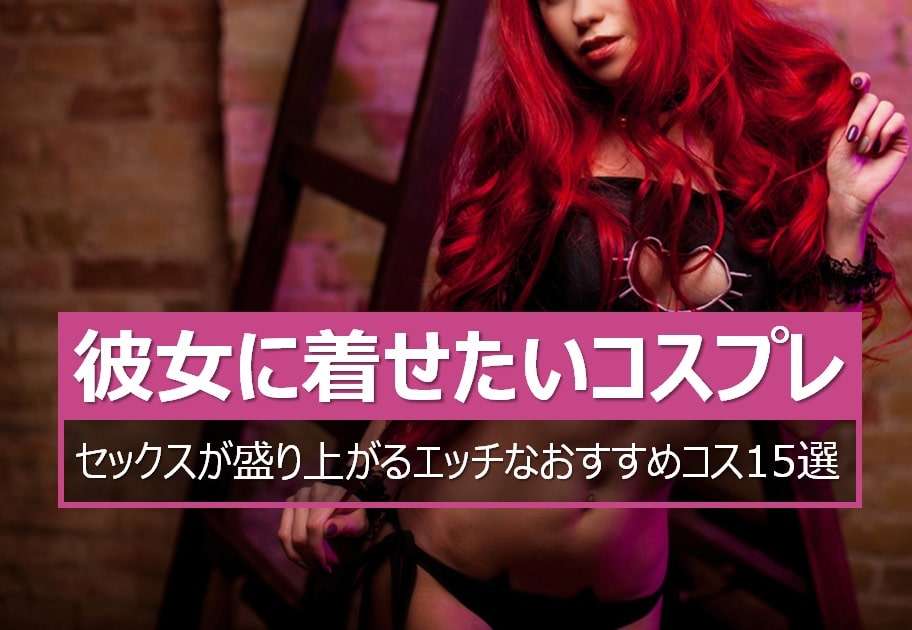 彼女に着せたいちょっとエッチなコスプレ15選